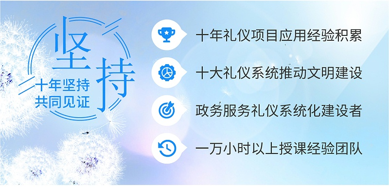 十年禮儀項(xiàng)目應(yīng)用經(jīng)驗(yàn)積累，十大禮儀系統(tǒng)推動(dòng)文明建設(shè)，政務(wù)服務(wù)禮儀系統(tǒng)化建設(shè)者，一萬小時(shí)以上授課經(jīng)驗(yàn)團(tuán)隊(duì)